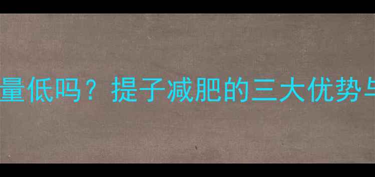 图片 100g提子热量低吗？提子减肥的三大优势与食用指南2
