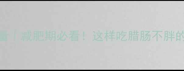 图片 100g腊肠热量｜减肥期必看！这样吃腊肠不胖的5个替代法2