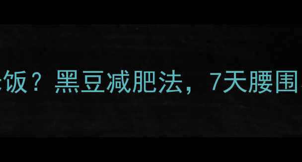 图片 100g黑豆=1碗米饭？黑豆减肥法，7天腰围小5cm的秘诀！2