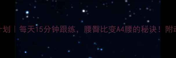 图片 10天瘦臀计划｜每天15分钟跟练，腰臀比变A4腰的秘诀！附动作图解✨