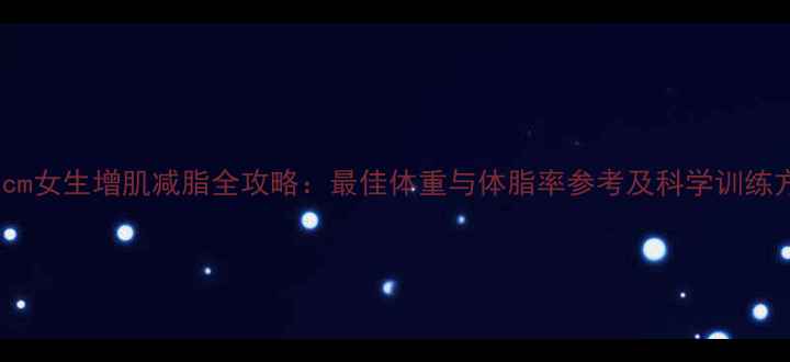 图片 168cm女生增肌减脂全攻略：最佳体重与体脂率参考及科学训练方案