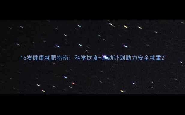 图片 16岁健康减肥指南：科学饮食+运动计划助力安全减重2