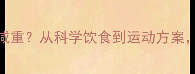 图片 180斤大基数如何健康减重？从科学饮食到运动方案，手把手教你高效减脂1