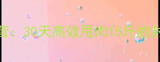 图片 28天科学减脂训练营：30天高效甩肉15斤的封闭式健康塑形计划