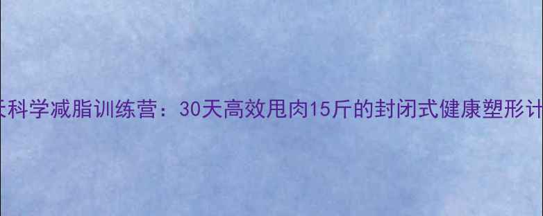 图片 28天科学减脂训练营：30天高效甩肉15斤的封闭式健康塑形计划1