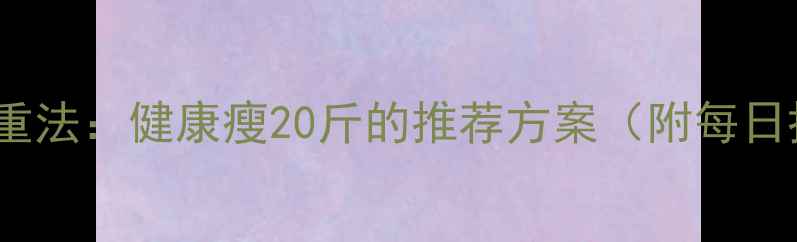 图片 28天科学减重法：健康瘦20斤的推荐方案（附每日执行指南）1