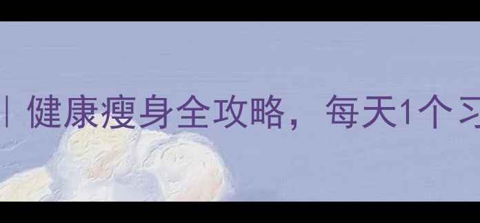 图片 28天高效减肥法｜健康瘦身全攻略，每天1个习惯轻松瘦10斤！