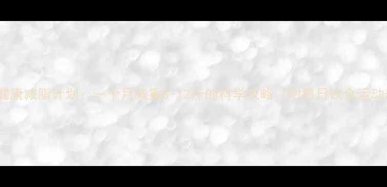 图片 30天健康减脂计划：一个月减重8-12斤的科学攻略（附每日饮食运动表）1