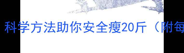 图片 30天健康减脂计划：科学方法助你安全瘦20斤（附每日食谱+运动指南）