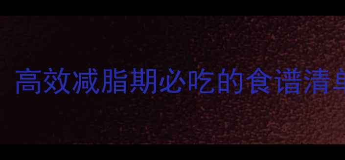 图片 30天科学饮食搭配表：高效减脂期必吃的食谱清单（附详细执行指南）