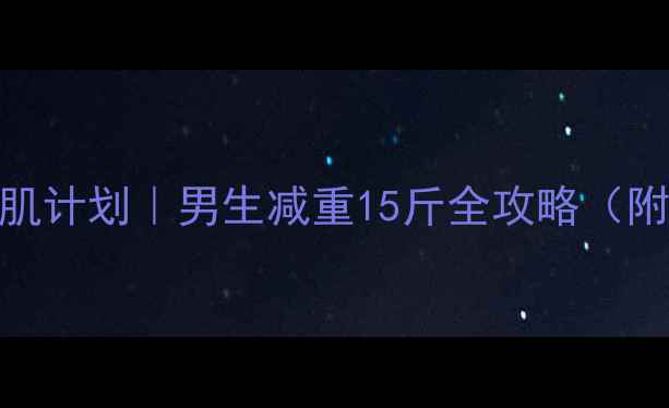 图片 30天高效减脂增肌计划｜男生减重15斤全攻略（附食谱+训练表）1