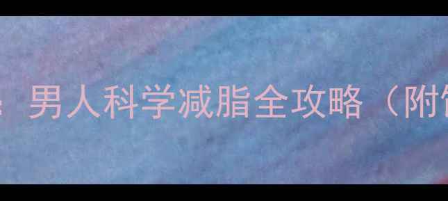 图片 30天高效燃脂指南：男人科学减脂全攻略（附饮食运动计划表）1