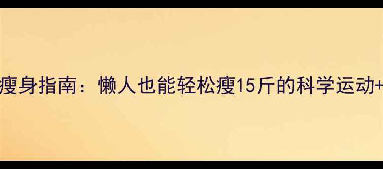 图片 30天高效瘦身指南：懒人也能轻松瘦15斤的科学运动+饮食法🔥