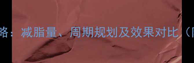 图片 45天科学减脂全攻略：减脂量、周期规划及效果对比（附详细执行方案）2
