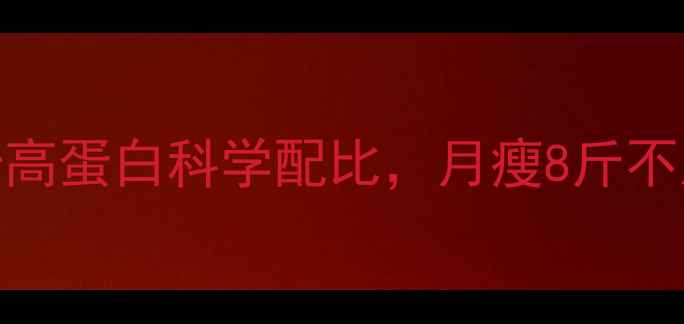 图片 7天健康减脂食谱：低卡高蛋白科学配比，月瘦8斤不反弹的懒人食谱大公开2