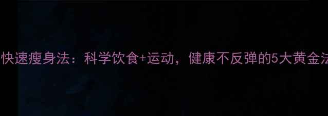 图片 7天快速瘦身法：科学饮食+运动，健康不反弹的5大黄金法则