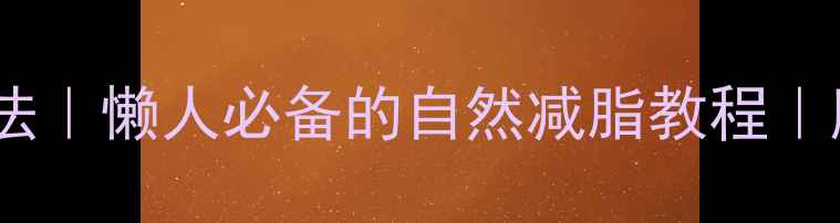 图片 7天瘦肚子最有效的方法｜懒人必备的自然减脂教程｜腰围立减5cm实测分享1