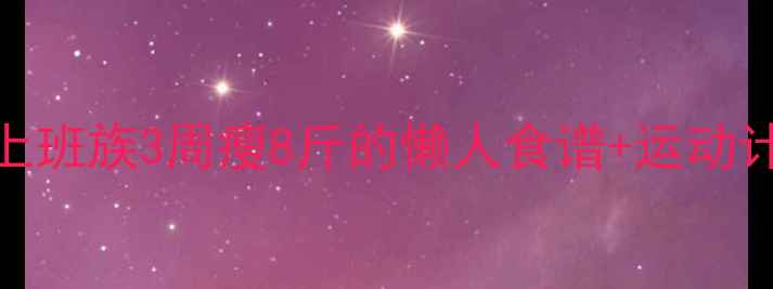 图片 7天高效燃脂法｜上班族3周瘦8斤的懒人食谱+运动计划（附对比图）2