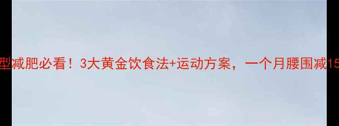 图片 A血型减肥必看！3大黄金饮食法+运动方案，一个月腰围减15cm2