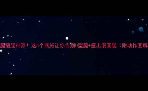 图片 X型腿瘦腿神器！这5个器械让你告别O型腿+瘦出漫画腿（附动作图解）2