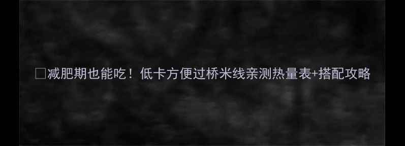 图片 ✅减肥期也能吃！低卡方便过桥米线亲测热量表+搭配攻略