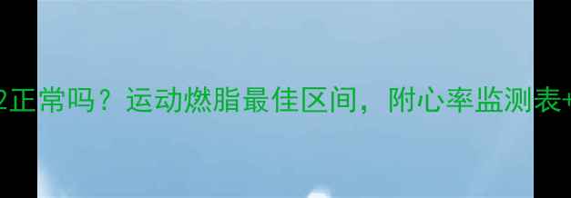 图片 ✨减肥心率42正常吗？运动燃脂最佳区间，附心率监测表+燃脂食谱！2
