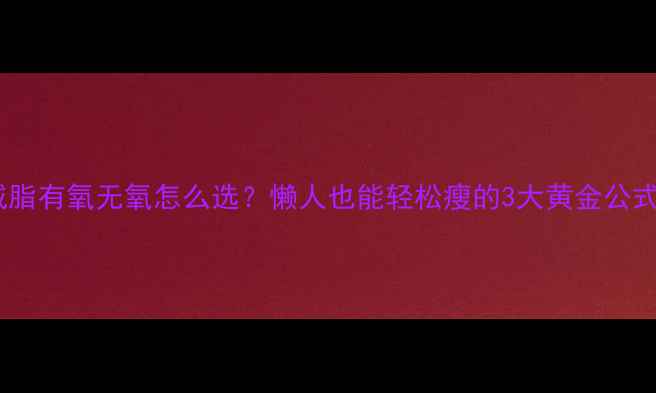 图片 ✨减脂有氧无氧怎么选？懒人也能轻松瘦的3大黄金公式✨1