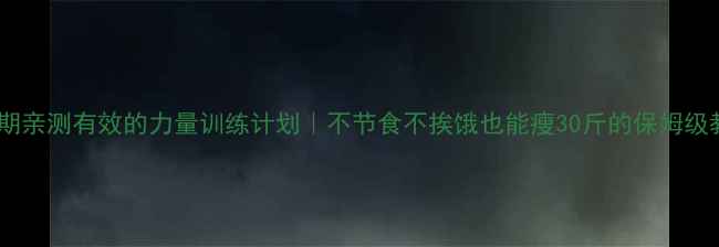 图片 ✨减脂期亲测有效的力量训练计划｜不节食不挨饿也能瘦30斤的保姆级教程✨2