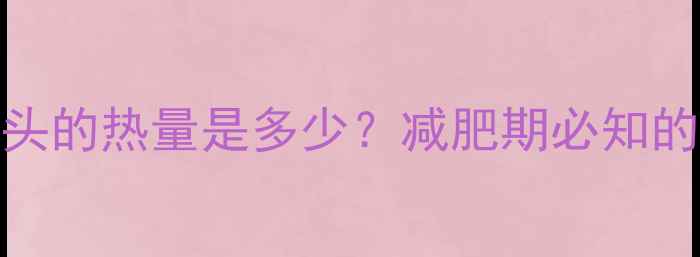 图片 一个老馒头的热量是多少？减肥期必知的5大真相1