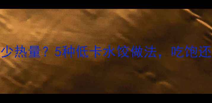 图片 一碗水饺多少热量？5种低卡水饺做法，吃饱还能瘦5斤！2