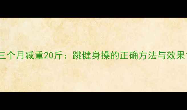 图片 三个月减重20斤：跳健身操的正确方法与效果1