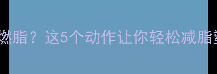 图片 下午运动如何高效燃脂？这5个动作让你轻松减脂塑形，附详细教程2