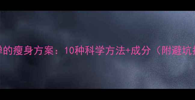 图片 不反弹的瘦身方案：10种科学方法+成分（附避坑指南）
