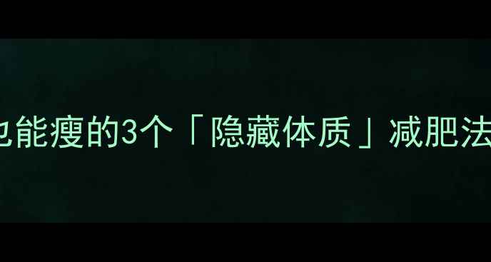 图片 不节食不运动不吃药懒人也能瘦的3个「隐藏体质」减肥法（附科学原理+实操攻略）