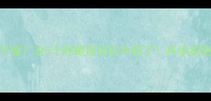 图片 为什么控制饮食运动不瘦？这5个隐藏原因你中招了！科学减肥指南（附计算公式）