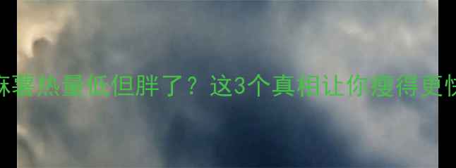 图片 为什么麻薯热量低但胖了？这3个真相让你瘦得更快！🍠💪
