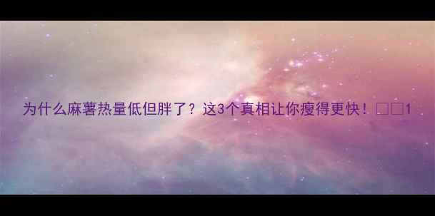 图片 为什么麻薯热量低但胖了？这3个真相让你瘦得更快！🍠💪1