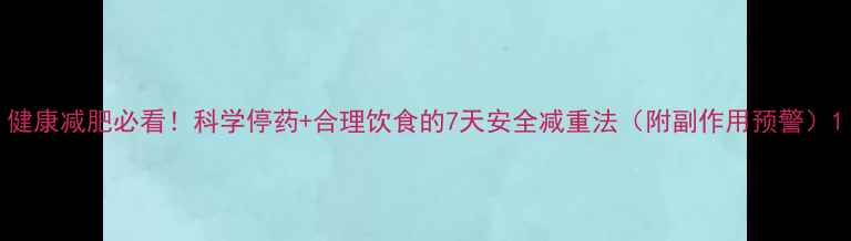 图片 健康减肥必看！科学停药+合理饮食的7天安全减重法（附副作用预警）1
