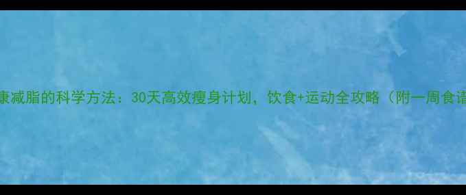 图片 健康减脂的科学方法：30天高效瘦身计划，饮食+运动全攻略（附一周食谱）