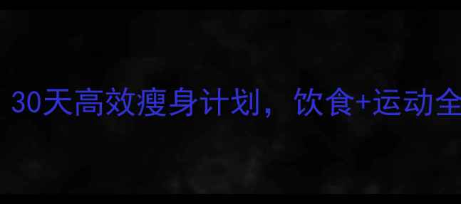 图片 健康减脂的科学方法：30天高效瘦身计划，饮食+运动全攻略（附一周食谱）2