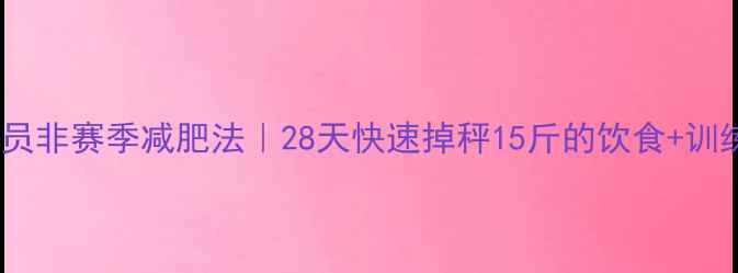 图片 健美运动员非赛季减肥法｜28天快速掉秤15斤的饮食+训练全攻略1