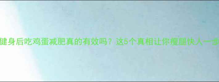 图片 健身后吃鸡蛋减肥真的有效吗？这5个真相让你瘦腿快人一步