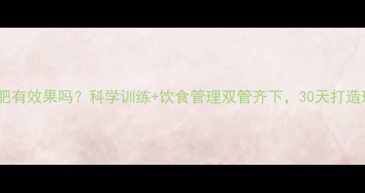 图片 健身房减肥有效果吗？科学训练+饮食管理双管齐下，30天打造理想身材2