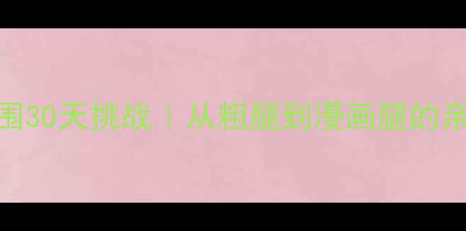 图片 健身瘦腿围30天挑战｜从粗腿到漫画腿的亲测攻略✨