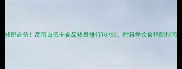 图片 减肥必备！高蛋白低卡食品热量排行TOP50，附科学饮食搭配指南