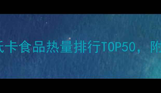 图片 减肥必备！高蛋白低卡食品热量排行TOP50，附科学饮食搭配指南2