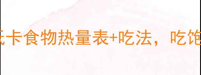 图片 减肥必看！30种低卡食物热量表+吃法，吃饱不饿轻松瘦10斤1
