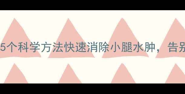 图片 减肥必看！5个科学方法快速消除小腿水肿，告别粗壮小腿1