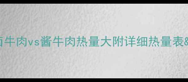图片 减肥必看！卤牛肉vs酱牛肉热量大附详细热量表&减脂期吃法2