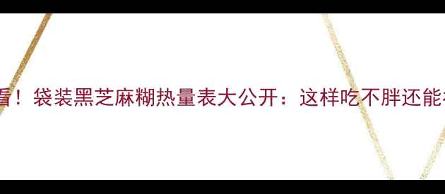 图片 减肥必看！袋装黑芝麻糊热量表大公开：这样吃不胖还能补营养1